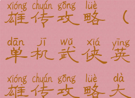 单机武侠英雄传攻略(单机武侠英雄传攻略大全)