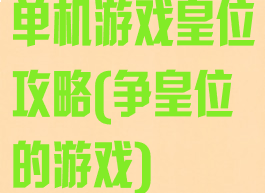 单机游戏皇位攻略(争皇位的游戏)