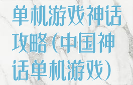 单机游戏神话攻略(中国神话单机游戏)