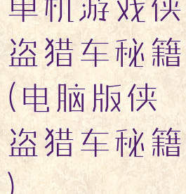 单机游戏侠盗猎车秘籍(电脑版侠盗猎车秘籍)