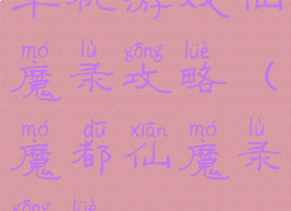 单机游戏仙魔录攻略(魔都仙魔录攻略)
