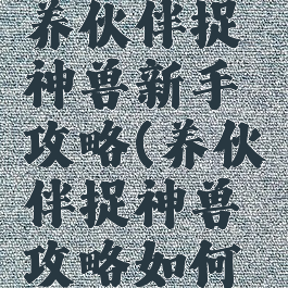 单机游戏养伙伴捉神兽新手攻略(养伙伴捉神兽攻略如何使用伙伴)