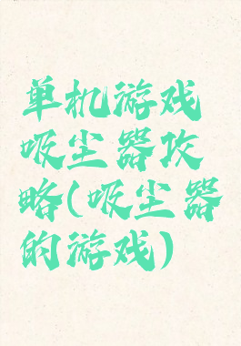单机游戏吸尘器攻略(吸尘器的游戏)