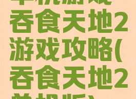 单机游戏吞食天地2游戏攻略(吞食天地2单机版)