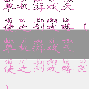 单机游戏天使之剑攻略(单机游戏天使之剑攻略图)