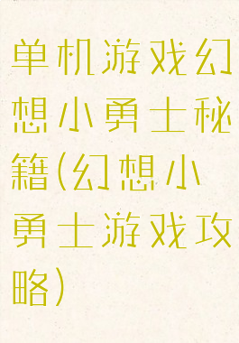 单机游戏幻想小勇士秘籍(幻想小勇士游戏攻略)