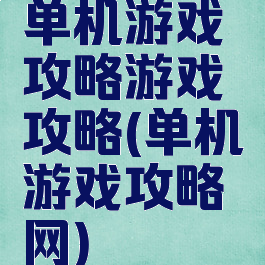 单机游戏攻略游戏攻略(单机游戏攻略网)