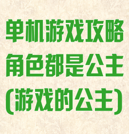 单机游戏攻略角色都是公主(游戏的公主)