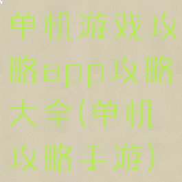 单机游戏攻略app攻略大全(单机攻略手游)