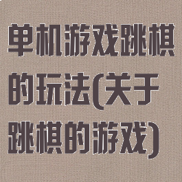 单机游戏跳棋的玩法(关于跳棋的游戏)