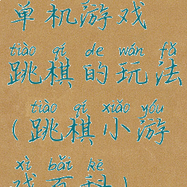 单机游戏跳棋的玩法(跳棋小游戏百科)