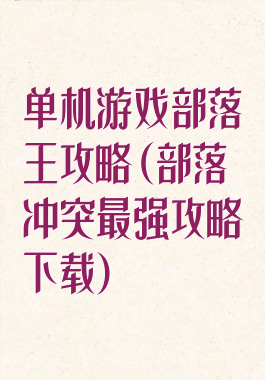 单机游戏部落王攻略(部落冲突最强攻略下载)