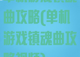 单机游戏镇魂曲攻略(单机游戏镇魂曲攻略视频)