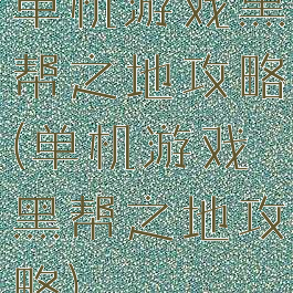 单机游戏黑帮之地攻略(单机游戏黑帮之地攻略)
