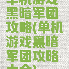 单机游戏黑暗军团攻略(单机游戏黑暗军团攻略大全)