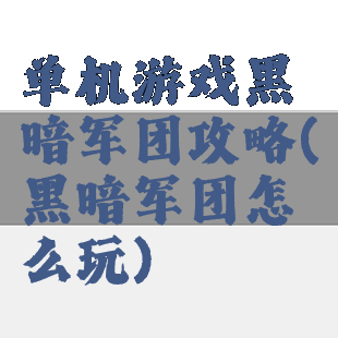 单机游戏黑暗军团攻略(黑暗军团怎么玩)