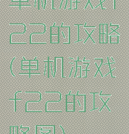 单机游戏f22的攻略(单机游戏f22的攻略图)
