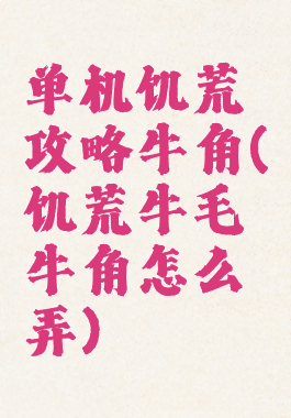 单机饥荒攻略牛角(饥荒牛毛牛角怎么弄)
