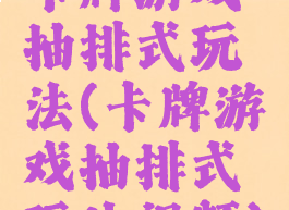 卡牌游戏抽排式玩法(卡牌游戏抽排式玩法视频)