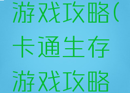 卡通生存游戏攻略(卡通生存游戏攻略手机版)