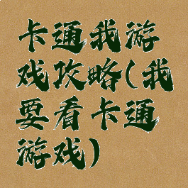 卡通我游戏攻略(我要看卡通游戏)