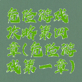 危险游戏攻略第四章(危险游戏第一章)