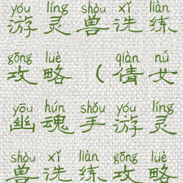 倩女幽魂手游灵兽洗练攻略(倩女幽魂手游灵兽洗练攻略图)