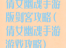 倩女幽魂手游版剑客攻略(倩女幽魂手游游戏攻略)