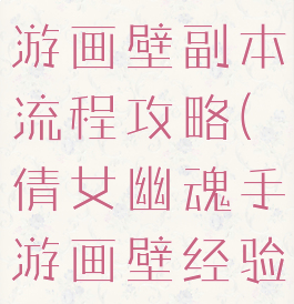 倩女幽魂手游画壁副本流程攻略(倩女幽魂手游画壁经验)