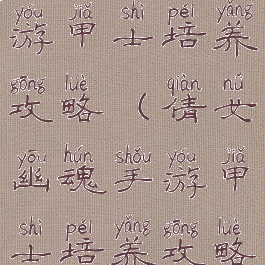 倩女幽魂手游甲士培养攻略(倩女幽魂手游甲士培养攻略视频)
