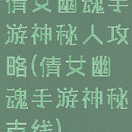 倩女幽魂手游神秘人攻略(倩女幽魂手游神秘支线)