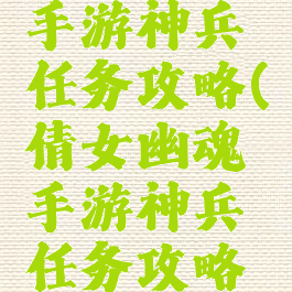 倩女幽魂手游神兵任务攻略(倩女幽魂手游神兵任务攻略大全)
