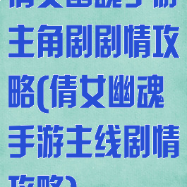 倩女幽魂手游主角剧剧情攻略(倩女幽魂手游主线剧情攻略)