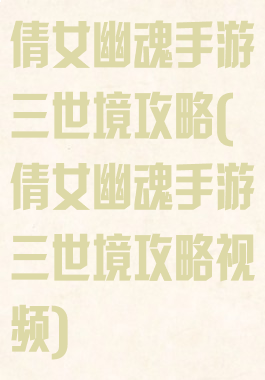倩女幽魂手游三世境攻略(倩女幽魂手游三世境攻略视频)