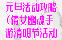 倩女幽魂手游元旦活动攻略(倩女幽魂手游清明节活动攻略)