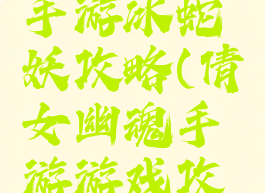 倩女幽魂手游冰蛇妖攻略(倩女幽魂手游游戏攻略)