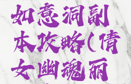 倩女幽魂手游勇闯如意洞副本攻略(倩女幽魂丽水奇遇攻略)