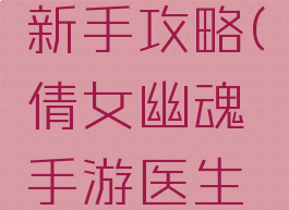 倩女幽魂手游医生新手攻略(倩女幽魂手游医生新手攻略图)