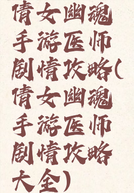 倩女幽魂手游医师剧情攻略(倩女幽魂手游医师剧情攻略大全)