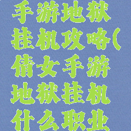 倩女幽魂手游地狱挂机攻略(倩女手游地狱挂机什么职业好)