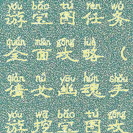 倩女幽魂手游宝图任务全面攻略(倩女幽魂手游挖宝图攻略)
