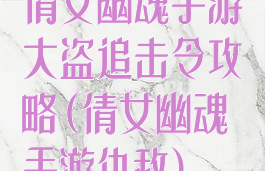 倩女幽魂手游大盗追击令攻略(倩女幽魂手游仇敌)