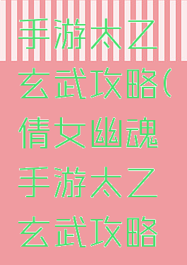 倩女幽魂手游太乙玄武攻略(倩女幽魂手游太乙玄武攻略视频)