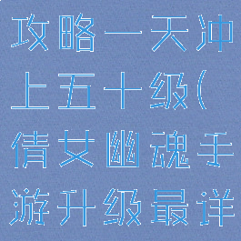 倩女幽魂手游快速升级攻略一天冲上五十级(倩女幽魂手游升级最详细攻略一天50不是梦)