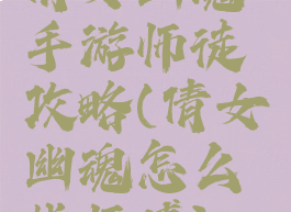 倩女幽魂手游师徒攻略(倩女幽魂怎么找师傅)