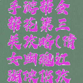 倩女幽魂手游帮会帮花第三关攻略(倩女幽魂江湖侠侣攻略第三关)