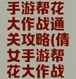 倩女幽魂手游帮花大作战通关攻略(倩女手游帮花大作战怎么玩)