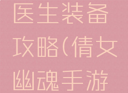 倩女幽魂手游平民医生装备攻略(倩女幽魂手游平民医师攻略)