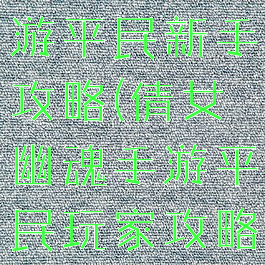 倩女幽魂手游平民新手攻略(倩女幽魂手游平民玩家攻略)