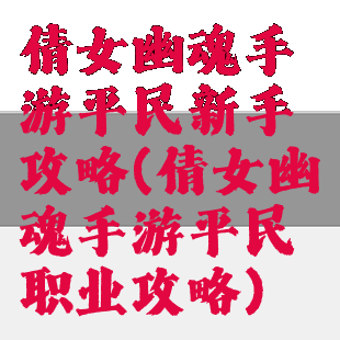 倩女幽魂手游平民新手攻略(倩女幽魂手游平民职业攻略)